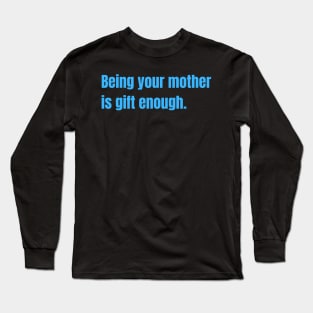 Being Your Mother Is Gift Enough Funny Family Gift Long Sleeve T-Shirt